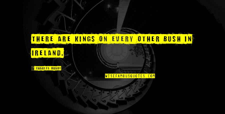 Spadaj Tato Quotes By Charles Brady: There are kings on every other bush in Spadaj Tato Quotes By Charles Brady: There are kings on every other bush in