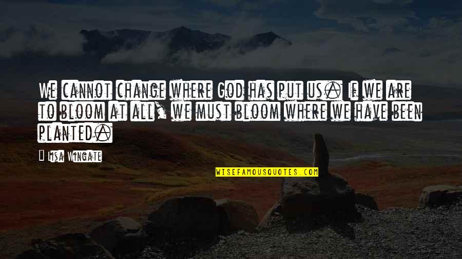 Spadaque Volcimus Quotes By Lisa Wingate: We cannot change where God has put us. Spadaque Volcimus Quotes By Lisa Wingate: We cannot change where God has put us.