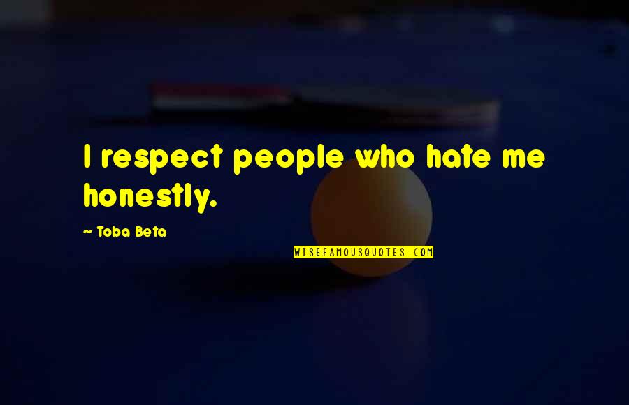 Spadari Ander Quotes By Toba Beta: I respect people who hate me honestly. Spadari Ander Quotes By Toba Beta: I respect people who hate me honestly.