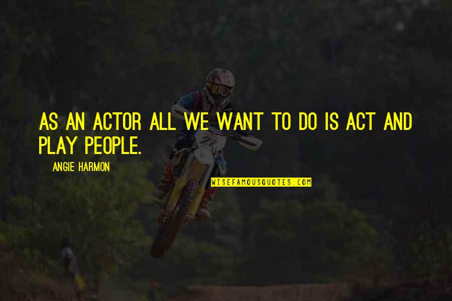 Spadari Fila Quotes By Angie Harmon: As an actor all we want to do Spadari Fila Quotes By Angie Harmon: As an actor all we want to do
