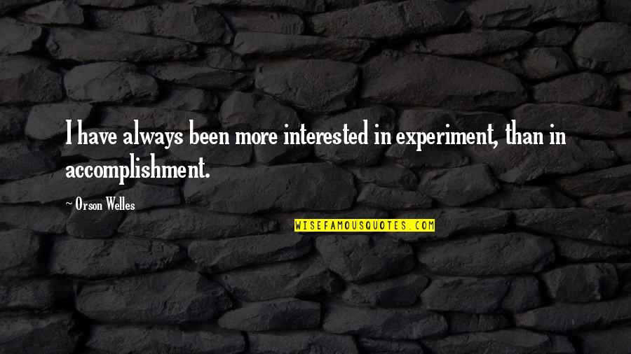 Spadari Titanic Quotes By Orson Welles: I have always been more interested in experiment,