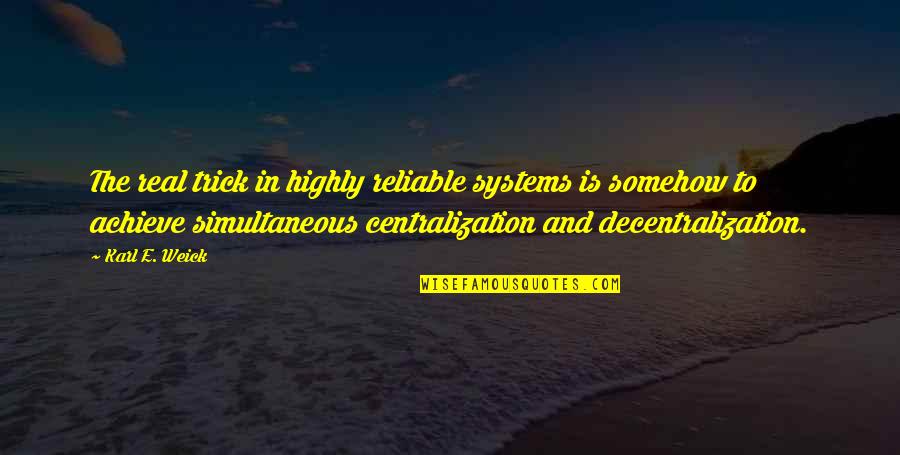 Spadea Wraps Quotes By Karl E. Weick: The real trick in highly reliable systems is Spadea Wraps Quotes By Karl E. Weick: The real trick in highly reliable systems is