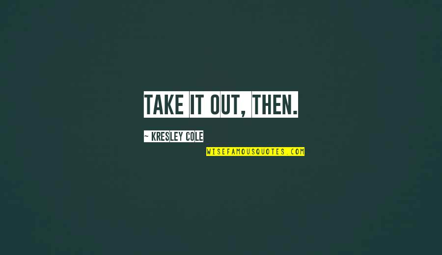 Spadena Quotes By Kresley Cole: Take it out, then.