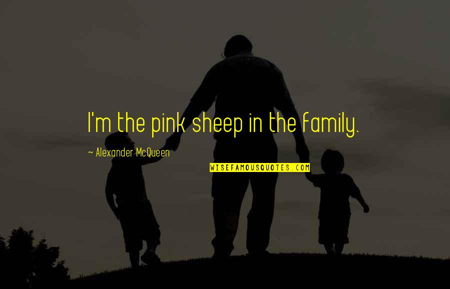Spadent Quotes By Alexander McQueen: I'm the pink sheep in the family. Spadent Quotes By Alexander McQueen: I'm the pink sheep in the family.