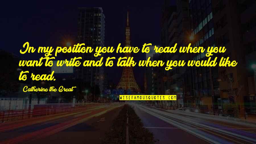 Spadent Quotes By Catherine The Great: In my position you have to read when Spadent Quotes By Catherine The Great: In my position you have to read when