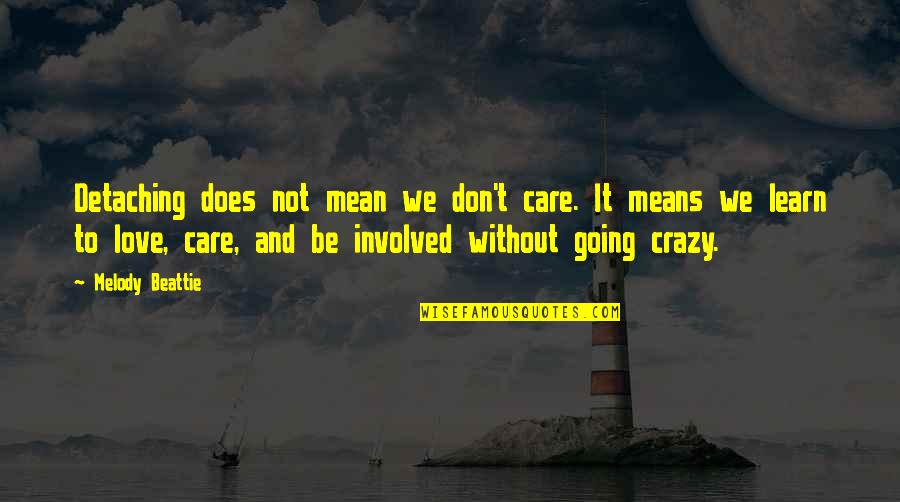Spadent Quotes By Melody Beattie: Detaching does not mean we don't care. It Spadent Quotes By Melody Beattie: Detaching does not mean we don't care. It
