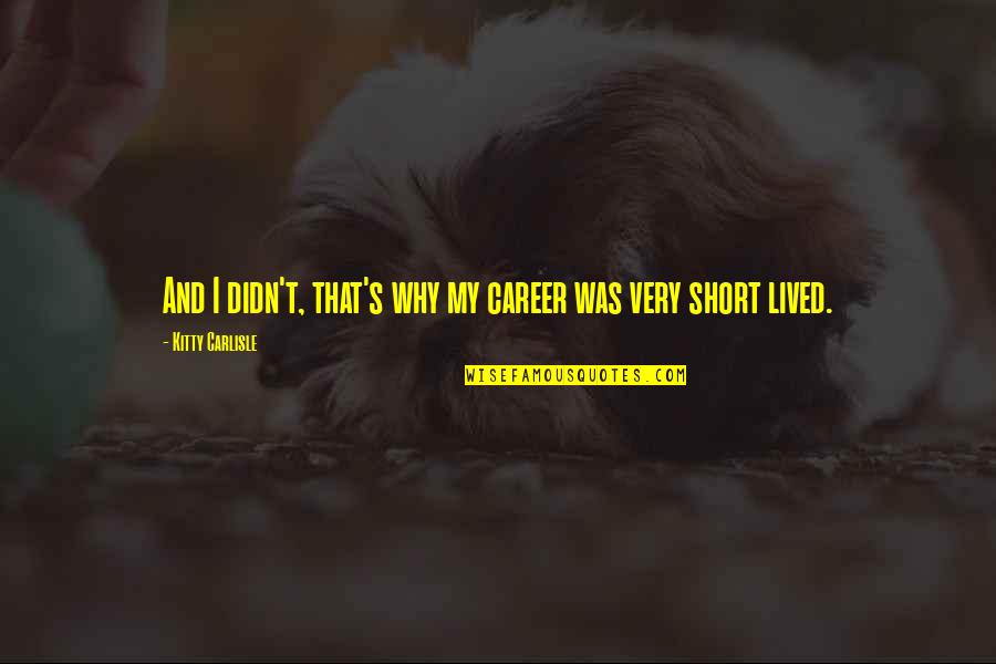 Spades Of Ace Quotes By Kitty Carlisle: And I didn't, that's why my career was Spades Of Ace Quotes By Kitty Carlisle: And I didn't, that's why my career was