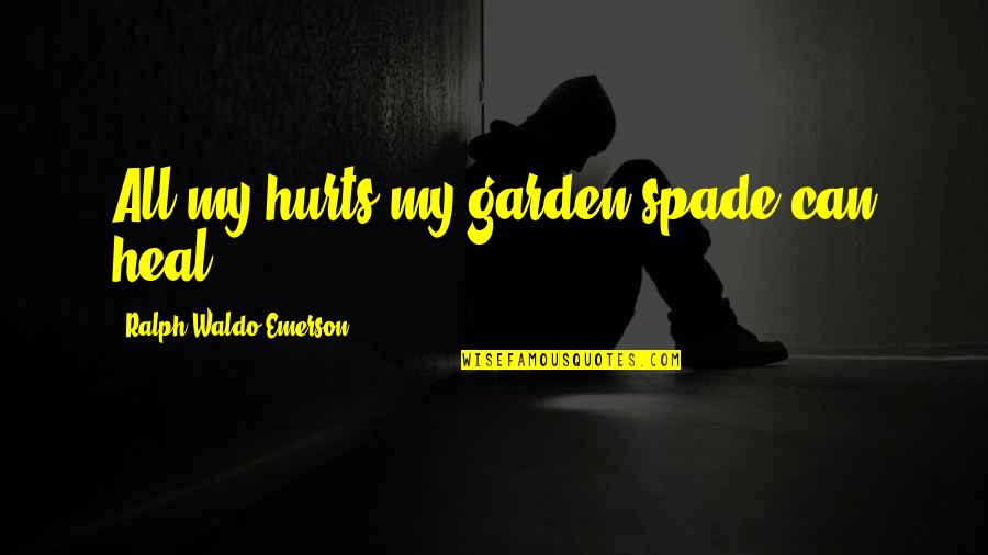 Spades Quotes By Ralph Waldo Emerson: All my hurts my garden spade can heal.