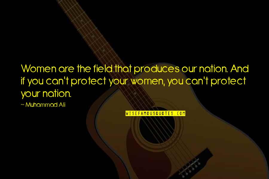 Spadeworka Quotes By Muhammad Ali: Women are the field that produces our nation.