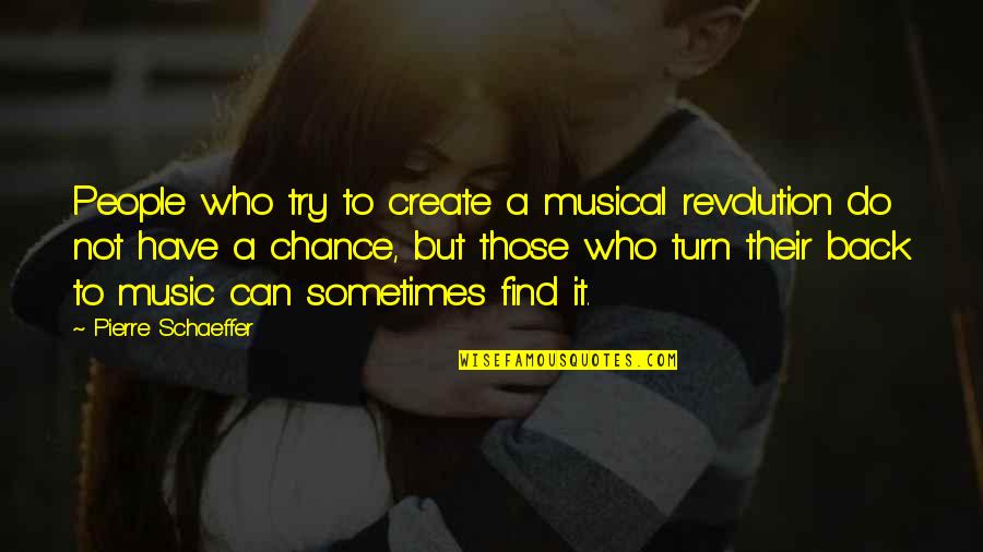 Spadini Recipes Quotes By Pierre Schaeffer: People who try to create a musical revolution
