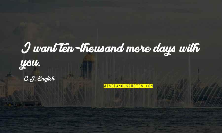 Spadola Jets Quotes By C.J. English: I want ten-thousand more days with you. Spadola Jets Quotes By C.J. English: I want ten-thousand more days with you.