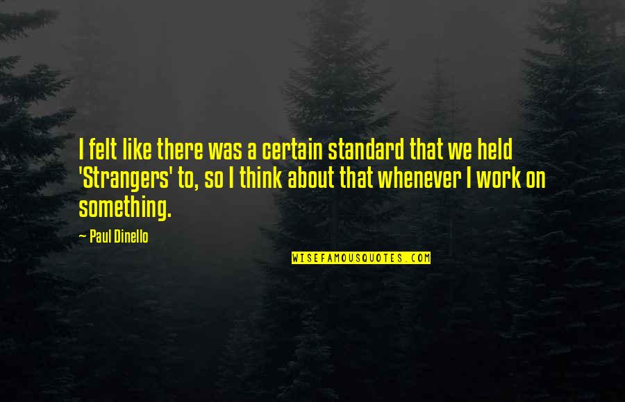Spadola Mirrors Quotes By Paul Dinello: I felt like there was a certain standard Spadola Mirrors Quotes By Paul Dinello: I felt like there was a certain standard