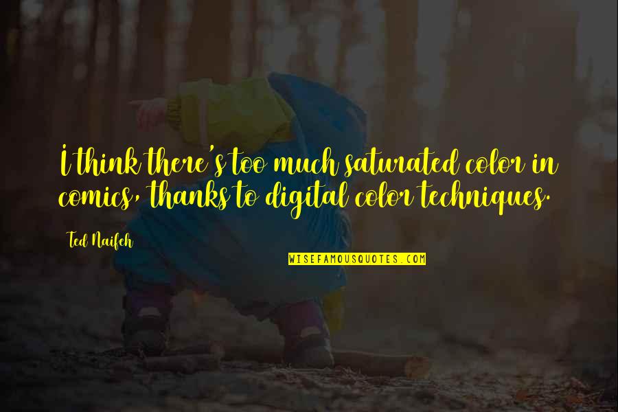 Spadola Mirrors Quotes By Ted Naifeh: I think there's too much saturated color in Spadola Mirrors Quotes By Ted Naifeh: I think there's too much saturated color in