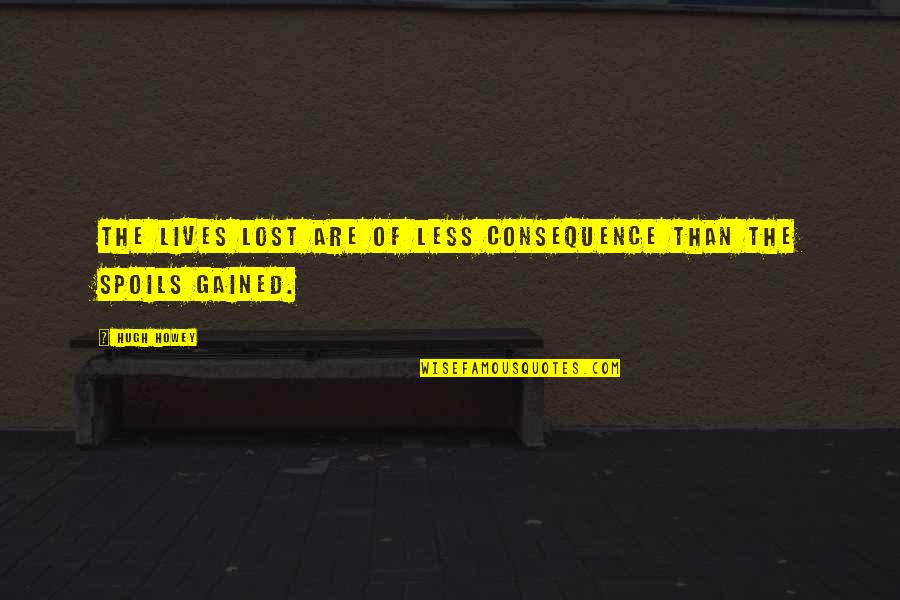Spadone Sword Quotes By Hugh Howey: The lives lost are of less consequence than