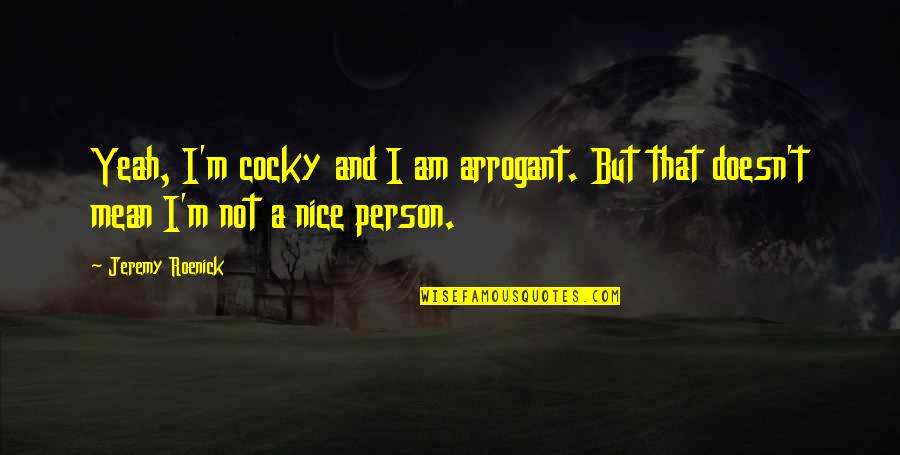 Spaenrich Quotes By Jeremy Roenick: Yeah, I'm cocky and I am arrogant. But