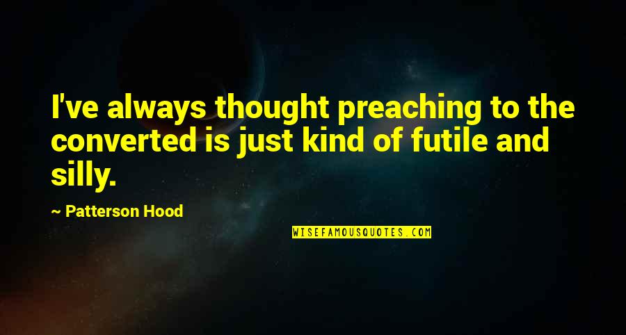 Spaetzle Recipe Quotes By Patterson Hood: I've always thought preaching to the converted is