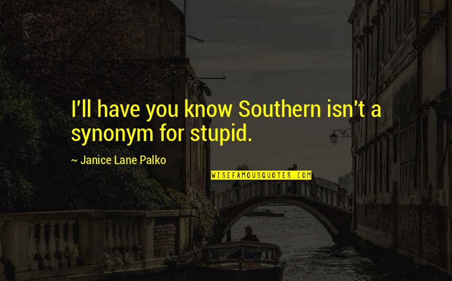 Spaggiari Quotes By Janice Lane Palko: I'll have you know Southern isn't a synonym