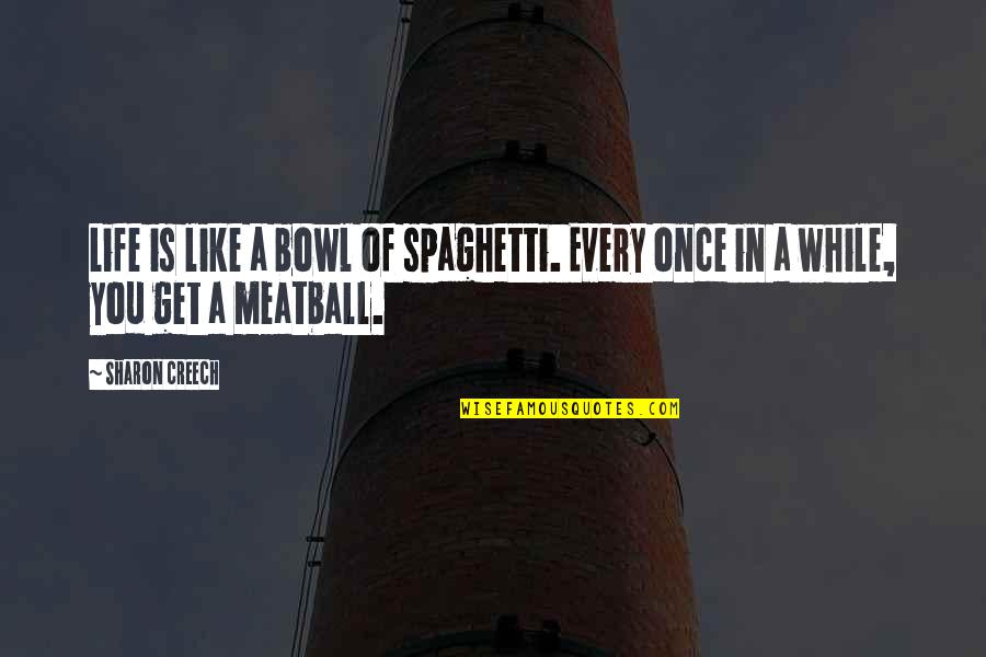 Spaghetti And Meatball Quotes By Sharon Creech: Life is like a bowl of spaghetti. Every