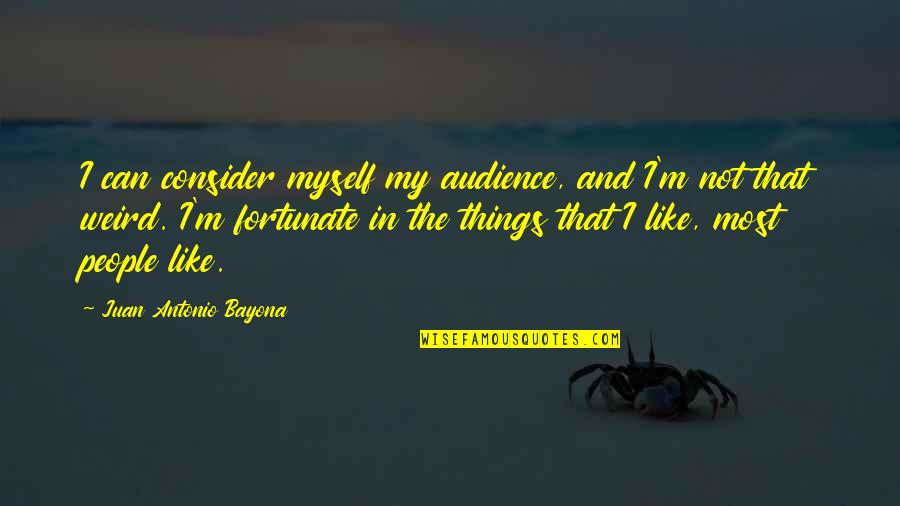 Spaghetti Catalyst Quotes By Juan Antonio Bayona: I can consider myself my audience, and I'm