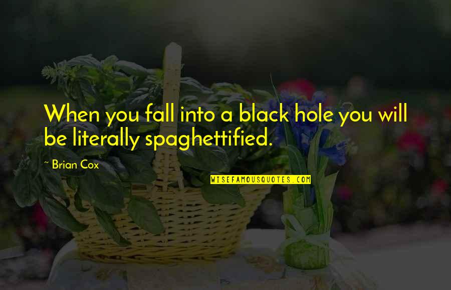 Spaghettified Quotes By Brian Cox: When you fall into a black hole you