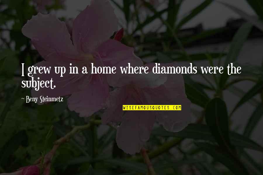 Spaghettios Pearl Quotes By Beny Steinmetz: I grew up in a home where diamonds Spaghettios Pearl Quotes By Beny Steinmetz: I grew up in a home where diamonds