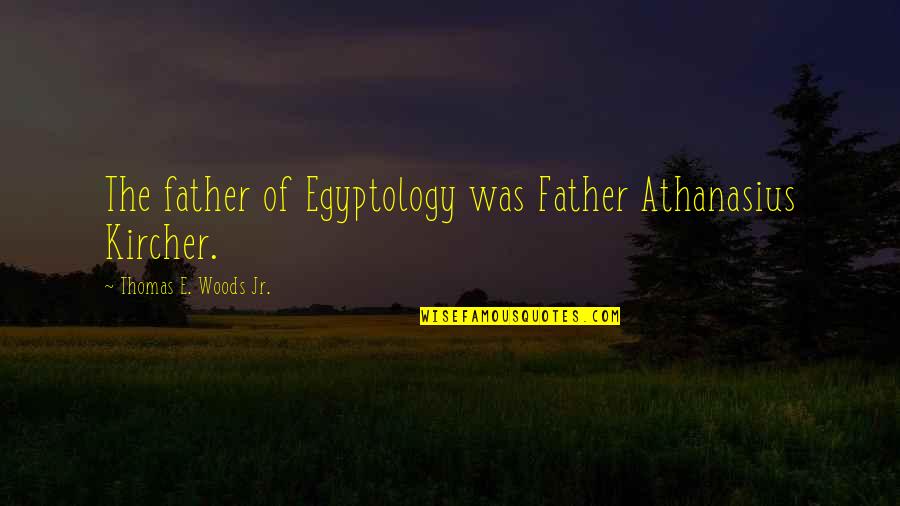 Spaghettis Mueller Quotes By Thomas E. Woods Jr.: The father of Egyptology was Father Athanasius Kircher. Spaghettis Mueller Quotes By Thomas E. Woods Jr.: The father of Egyptology was Father Athanasius Kircher.