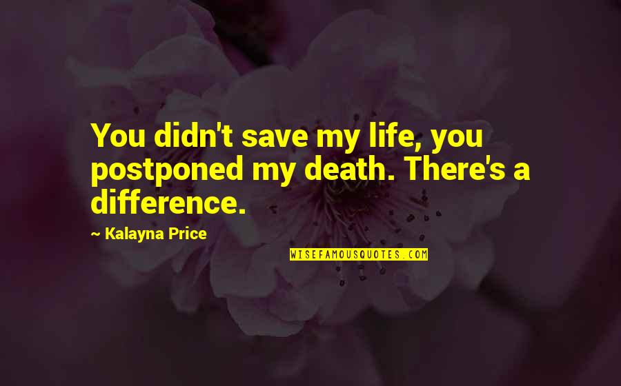 Spagnoletti Associates Quotes By Kalayna Price: You didn't save my life, you postponed my