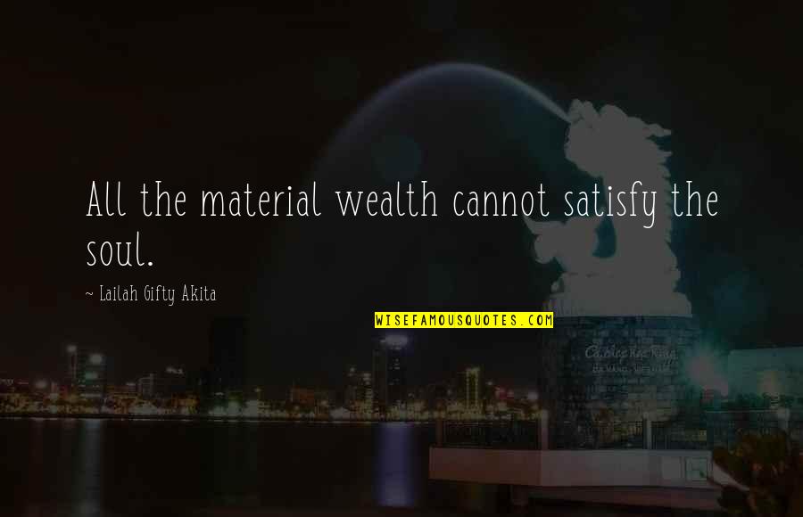 Spagnuolo Christopher Quotes By Lailah Gifty Akita: All the material wealth cannot satisfy the soul. Spagnuolo Christopher Quotes By Lailah Gifty Akita: All the material wealth cannot satisfy the soul.
