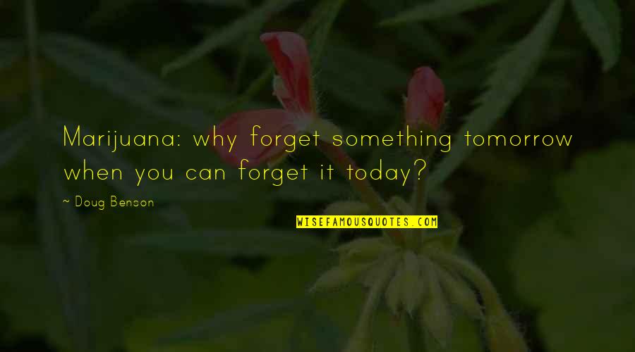 Spago Quotes By Doug Benson: Marijuana: why forget something tomorrow when you can