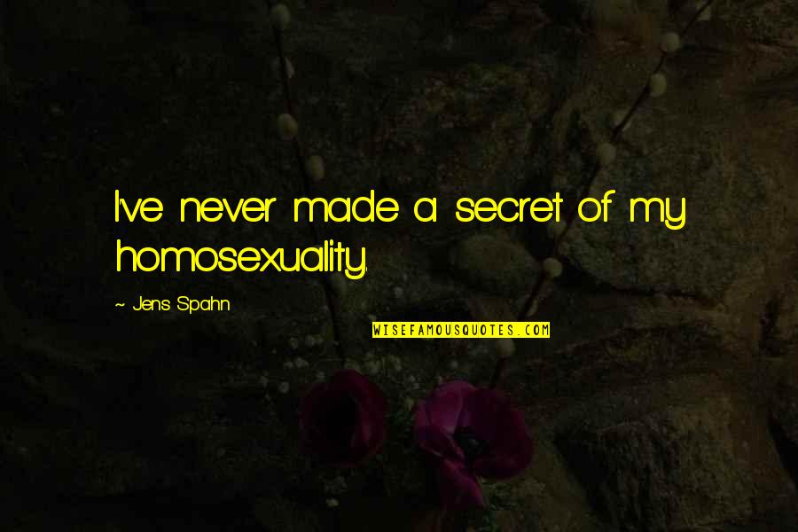 Spahn Quotes By Jens Spahn: I've never made a secret of my homosexuality. Spahn Quotes By Jens Spahn: I've never made a secret of my homosexuality.