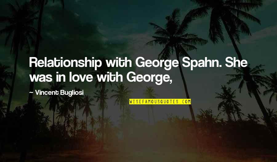 Spahn Quotes By Vincent Bugliosi: Relationship with George Spahn. She was in love Spahn Quotes By Vincent Bugliosi: Relationship with George Spahn. She was in love