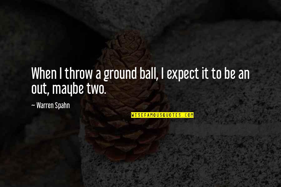 Spahn Quotes By Warren Spahn: When I throw a ground ball, I expect