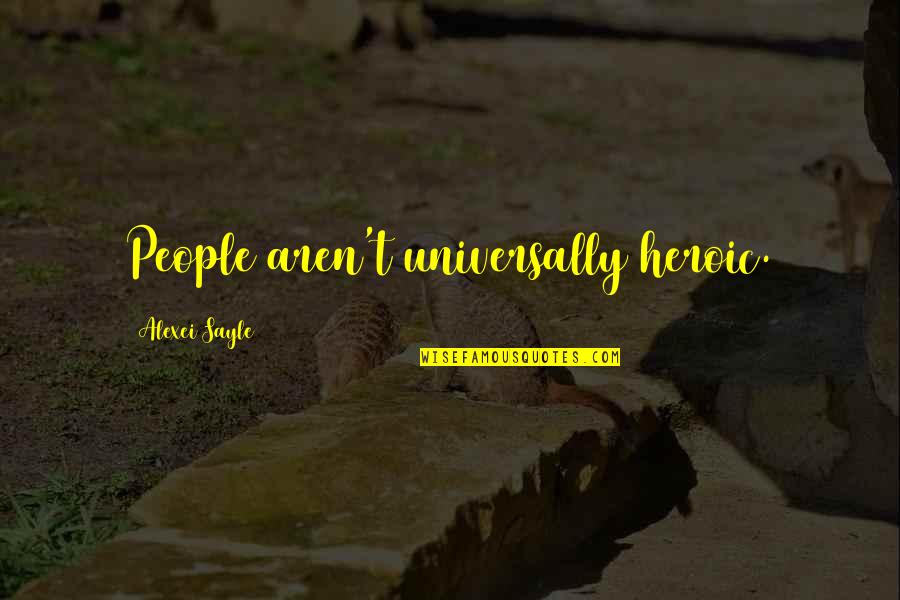 Spahn Rose Quotes By Alexei Sayle: People aren't universally heroic. Spahn Rose Quotes By Alexei Sayle: People aren't universally heroic.