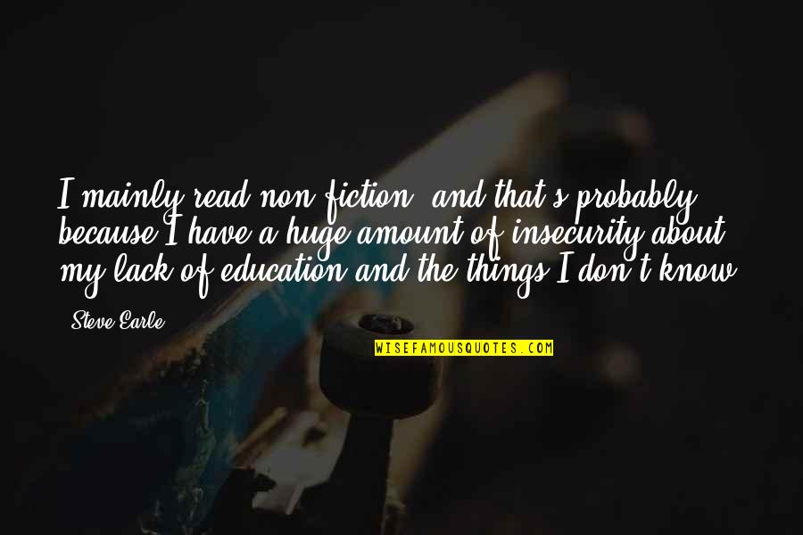 Spahn Rose Quotes By Steve Earle: I mainly read non-fiction, and that's probably because Spahn Rose Quotes By Steve Earle: I mainly read non-fiction, and that's probably because