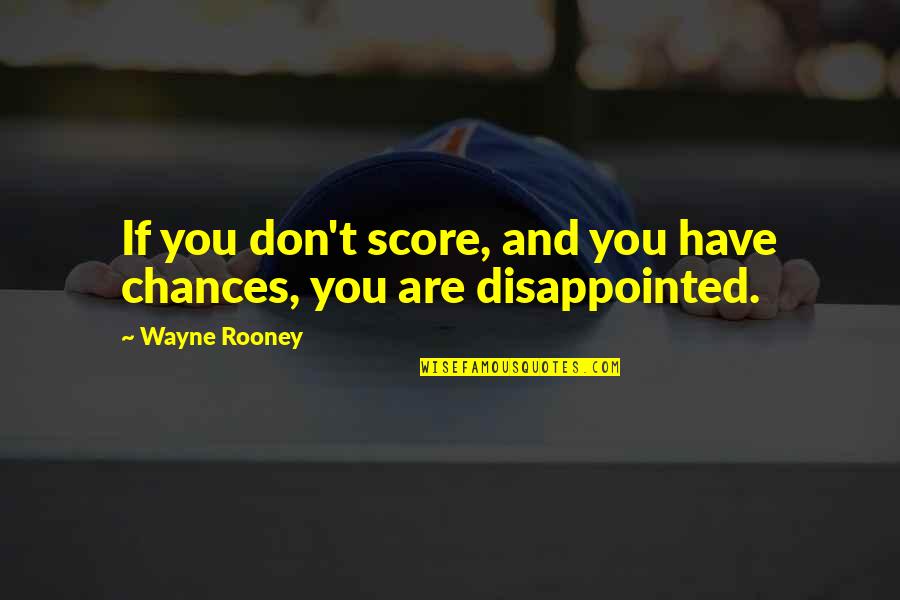 Spahrs Restaurant Quotes By Wayne Rooney: If you don't score, and you have chances,