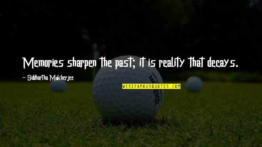 Spaight St Quotes By Siddhartha Mukherjee: Memories sharpen the past; it is reality that