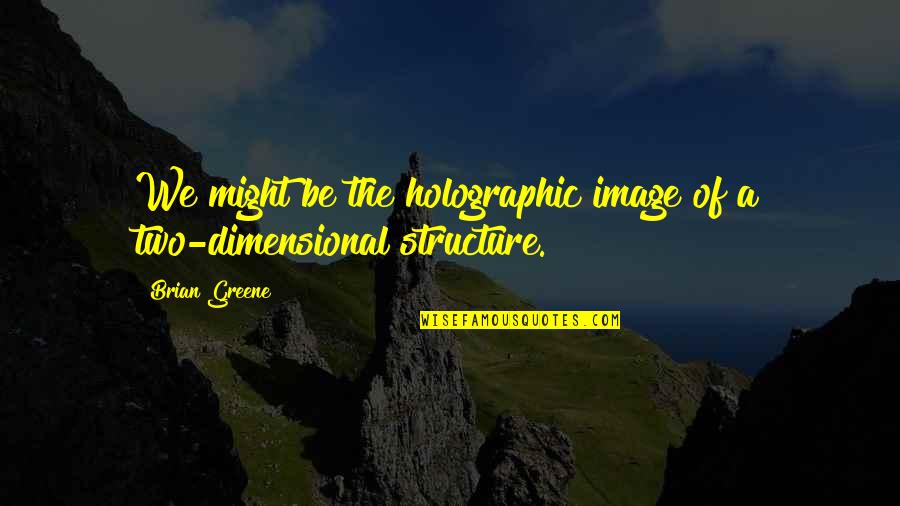 Spaight Street Quotes By Brian Greene: We might be the holographic image of a