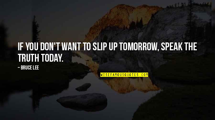 Spaight Street Quotes By Bruce Lee: If you don't want to slip up tomorrow,