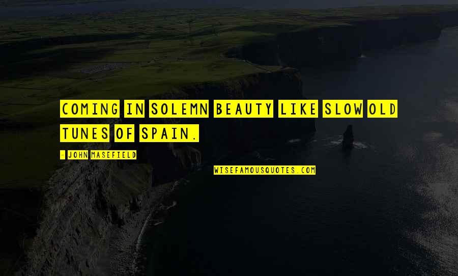 Spain Beauty Quotes By John Masefield: Coming in solemn beauty like slow old tunes