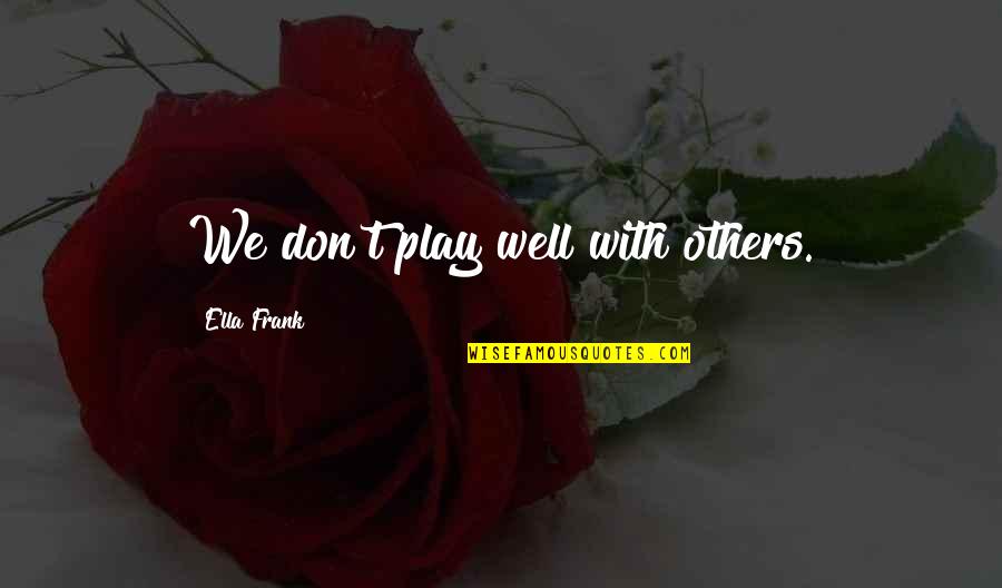 Spain Chile Quotes By Ella Frank: We don't play well with others. Spain Chile Quotes By Ella Frank: We don't play well with others.