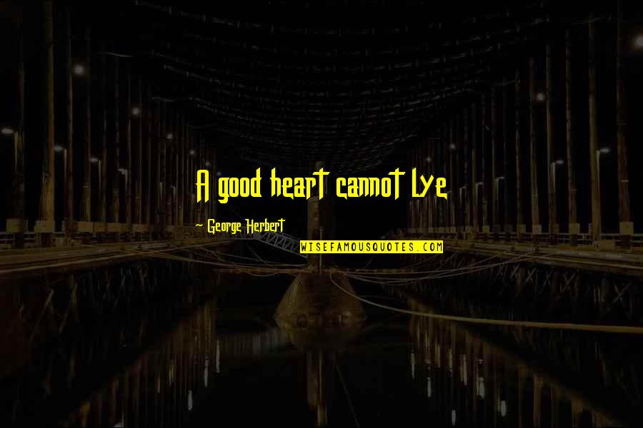 Spain Chile Quotes By George Herbert: A good heart cannot lye Spain Chile Quotes By George Herbert: A good heart cannot lye