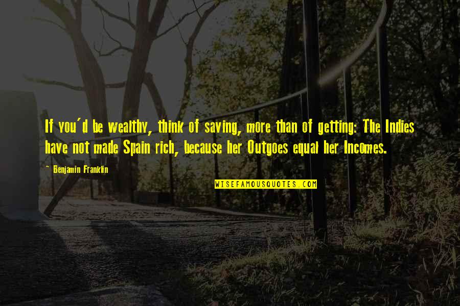 Spain Quotes By Benjamin Franklin: If you'd be wealthy, think of saving, more