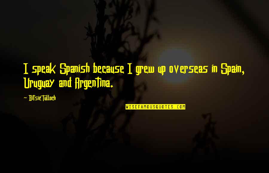 Spain Quotes By Bitsie Tulloch: I speak Spanish because I grew up overseas