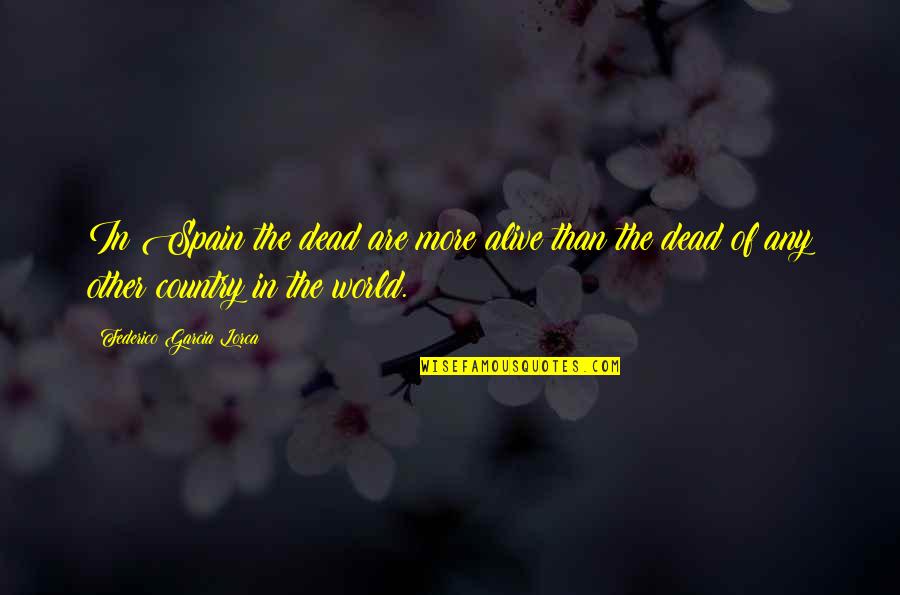 Spain Quotes By Federico Garcia Lorca: In Spain the dead are more alive than