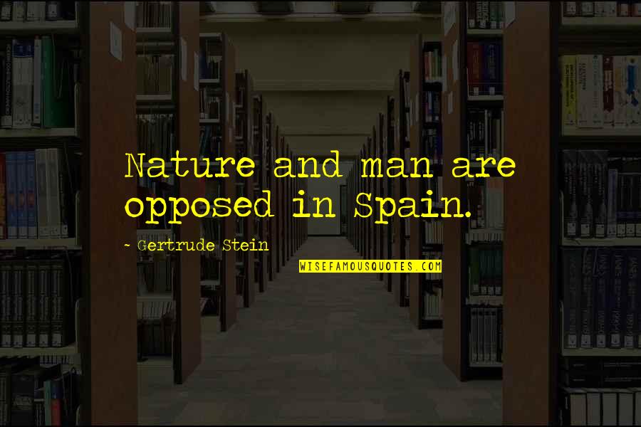 Spain Quotes By Gertrude Stein: Nature and man are opposed in Spain.