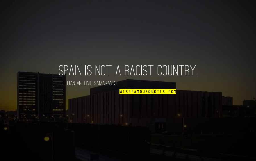 Spain Quotes By Juan Antonio Samaranch: Spain is not a racist country.