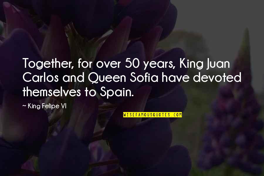 Spain Quotes By King Felipe VI: Together, for over 50 years, King Juan Carlos