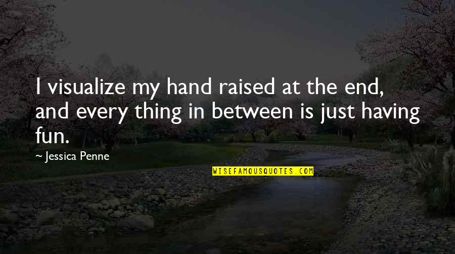 Spainhower Clarion Quotes By Jessica Penne: I visualize my hand raised at the end, Spainhower Clarion Quotes By Jessica Penne: I visualize my hand raised at the end,