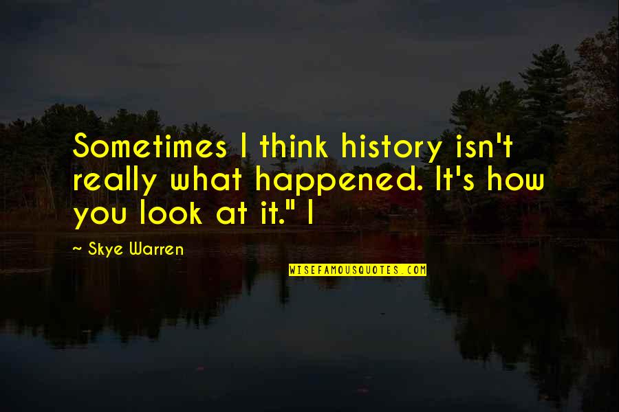 Spainhower Park Quotes By Skye Warren: Sometimes I think history isn't really what happened.