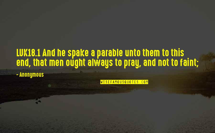 Spake Quotes By Anonymous: LUK18.1 And he spake a parable unto them